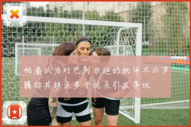 帕潘认为对巴列尔迪的批评不公罗腾称其缺点多于优点引发争议
