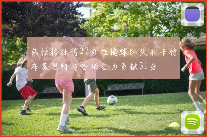 弗拉格独得27分难掩球队失利卡特布莱恩特与哈珀合力贡献31分